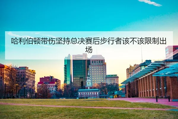 ha-li-bo-dun-dai-shang-jian-chi-zong-jue-sai-hou-bu-xing-zhe-gai-bu-gai-xian-zhi-chu-chang-2-109.jpg