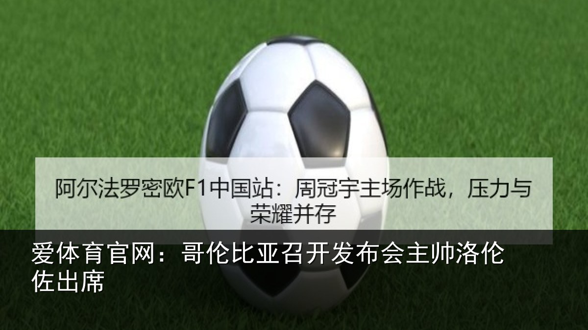 爱体育官网：哥伦比亚召开发布会主帅洛伦佐出席