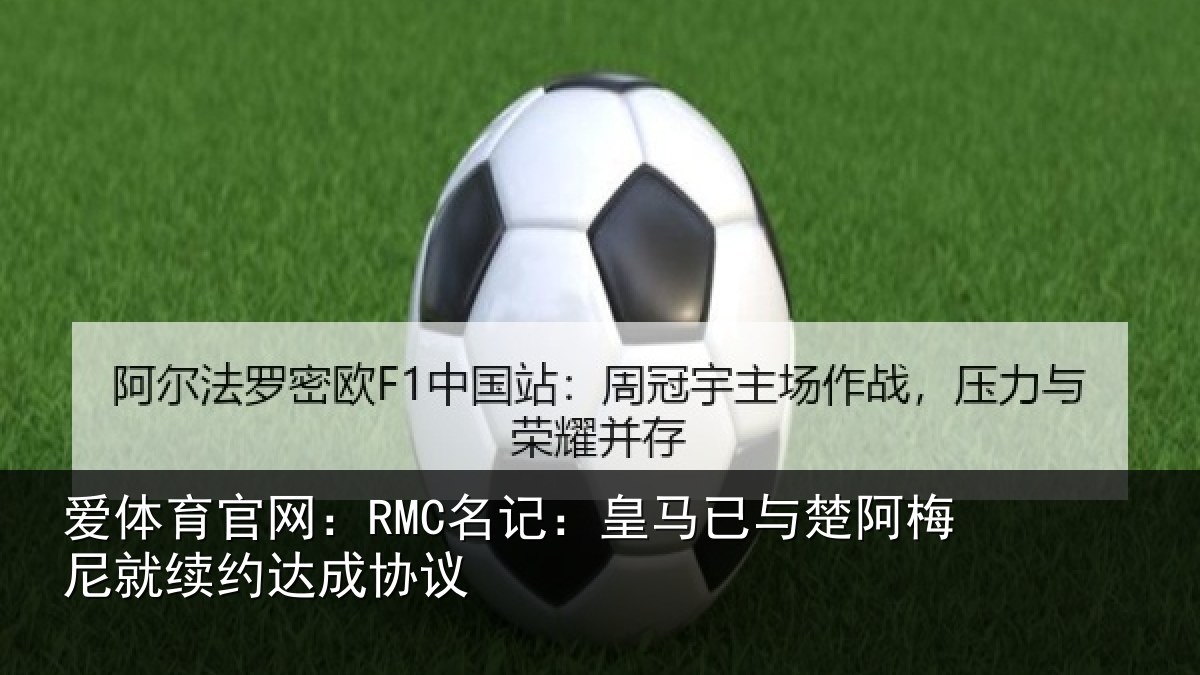 爱体育官网：RMC名记：皇马相关情况议