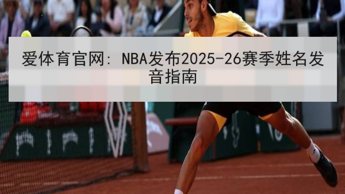 爱体育官网: NBA发布2025-26赛季姓名发音指南
