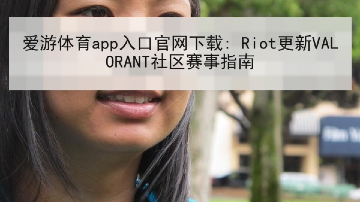 爱游体育app入口官网下载: Riot更新VALORANT社区赛事指南