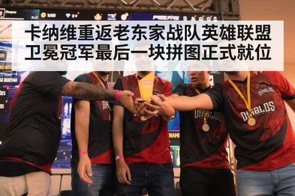 卡纳维重返老东家战队英雄联盟卫冕冠军最后一块拼图正式就位